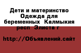 Дети и материнство Одежда для беременных. Калмыкия респ.,Элиста г.